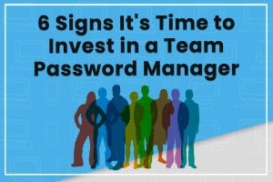 Group of people with text: 6 Signs It's Time to Invest in a Team Password Manager, blue background.
